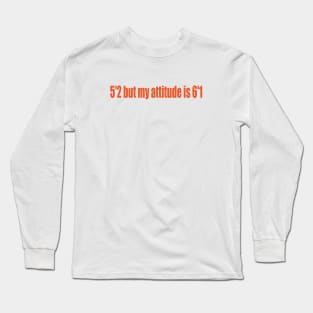 5'2 but my attitude is 6'1 Long Sleeve T-Shirt